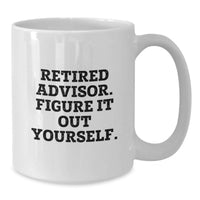 Load image into Gallery viewer, Funny Gifts for Advisors from Friends and Family, White Coffee Mug, Retired Advisor Figure It Out Yourself Quote - Additional