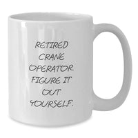 Load image into Gallery viewer, Funny Crane Operator Gifts from Friends - Retired &#39;Figure It Out Yourself&#39; White Coffee Mug for Birthday - Additional
