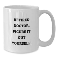 Load image into Gallery viewer, Funny Doctor White Coffee Mug Gifts for Him from Family on Graduation Day - 'Retired Doctor. Figure It Out Yourself.' - Additional