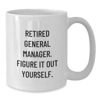 Load image into Gallery viewer, Funny Gifts from Men to General Manager, White Coffee Mug with Quote &#39;Retired General Manager. Figure It Out Yourself.&#39;, 11oz or 15oz Capacity, Ceramic, Microwave and Dishwasher Safe for Graduation - Additional
