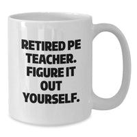 Load image into Gallery viewer, PE Teacher Christmas Unique Gifts from Men - White Coffee Mug - 'Retired Pe Teacher. Figure It Out Yourself.' - Additional