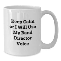 Load image into Gallery viewer, Funny Band Director Gifts for Him or Her, White Coffee Mug, &#39;Keep Calm or I Will Use My Band Director Voice&#39; Quote, Gifts from Mom, Dad, Friends, Coworkers, Family for Birthday - Additional
