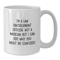Load image into Gallery viewer, Funny Law Enforcement Officer Gifts for Men - White Coffee Mug, I'm A Law Enforcement Officer. Not A Magician But I Can See Why You Might Be Confused. - Unique Christmas Memorable Present Ideas - Additional