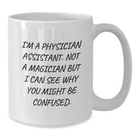 Load image into Gallery viewer, Funny Physician Assistant Gifts for Graduation - White Coffee Mug from Family - I'm A Physician Assistant. Not A Magician But I Can See Why You Might Be Confused. - Additional