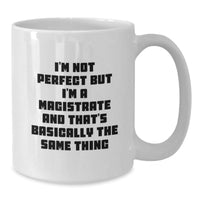Load image into Gallery viewer, Magistrate Humor White Coffee Mug Gifts for Friends Coworkers Family, I&#39;m Not Perfect But I&#39;m A Magistrate And That&#39;s Basically The Same Thing, Graduation Unique Gifts from Men Women - Additional
