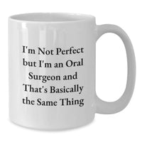 Load image into Gallery viewer, Funny Oral Surgeon Gifts for Men, Unique White Coffee Mugs from Friends - I'm Not Perfect But I'm An Oral Surgeon And That's Basically The Same Thing - Additional