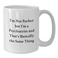 Load image into Gallery viewer, Funny Psychiatrist White Coffee Mug Gifts from Men for Friends, Unique Birthday Unique Gifts, I'm Not Perfect But I'm A Psychiatrist And That's Basically The Same Thing - Additional