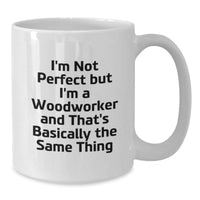 Load image into Gallery viewer, Woodworker Humor Gifts from Friends - Funny White Coffee Mug for Birthday, I&#39;m Not Perfect But I&#39;m A Woodworker And That&#39;s Basically The Same Thing - Additional
