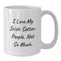 Load image into Gallery viewer, Funny Irish Setter Dog Lover Gifts from Friends for Birthday, White Coffee Mug, 'I Love My Irish Setter. People, Not So Much.' - Additional
