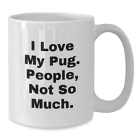 Load image into Gallery viewer, Funny Pug Dog Gifts from Men to Friends - I Love My Pug People Not So Much White Coffee Mug - Additional