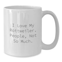 Load image into Gallery viewer, Funny Rottweiler Dog Gifts for Men, Women, Friends, Family, Birthday Unique Gifts from Lover of Rottweilers, White Coffee Mug with I Love My Rottweiler. People, Not So Much. - Additional