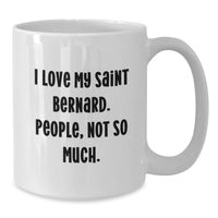 Load image into Gallery viewer, Funny Saint Bernard Dog Gifts for Birthday, Gifts from Friends to Family, White Coffee Mug with 'I Love My Saint Bernard. People, Not So Much.' - Additional