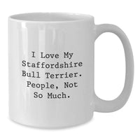 Load image into Gallery viewer, Funny Staffordshire Bull Terrier Dog Lover Gifts from Friends Birthday Unique White Coffee Mug - 'I Love My Staffordshire Bull Terrier. People, Not So Much.' - Additional