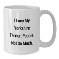 Load image into Gallery viewer, Funny Yorkshire Terrier Dog Gifts for Men, Unique Birthday Presents from Friends, Funny White Coffee Mug 11oz or 15oz, I Love My Yorkshire Terrier People Not So Much - Additional