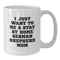 Load image into Gallery viewer, German Shepherd Dog Lover White Coffee Mug, Funny 'I Just Want To Be A Stay At Home German Shepherd Mom' Christmas Unique Gifts for German Shepherd Dog Mom from Family - Additional
