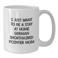 Load image into Gallery viewer, Funny German Shorthaired Pointer Dog Christmas Unique Gifts from Family to German Shorthaired Pointer Dog Mom, I Just Want To Be A Stay At Home German Shorthaired Pointer Mom White Coffee Mug - Additional