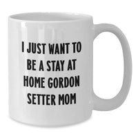 Load image into Gallery viewer, Funny Gordon Setter Dog Mom Gifts for Her - White Coffee Mug, &#39;I Just Want To Be A Stay At Home Mom&#39;, Unique Graduation Gift from Friends, Family or Coworkers - Additional
