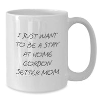 Load image into Gallery viewer, Gordon Setter Dog Mom Gifts from Friends - I Just Want To Be A Stay At Home Gordon Setter Mom Funny White Coffee Mug for Gordon Setter Dog Lovers, Graduation Unique Gifts for Her - Additional
