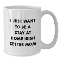 Load image into Gallery viewer, Irish Setter Dog Mom Gifts, Funny White Coffee Mug, &#39;I Just Want To Be A Stay At Home Irish Setter Mom&#39;, Graduation Unique Gifts from Family, Friends, or Coworkers for Irish Setter Dog Lover - Additional
