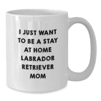 Load image into Gallery viewer, Funny Labrador Retriever Dog Mom Gifts from Friends and Family - I Just Want To Be A Stay At Home Labrador Retriever Mom Quote on White Coffee Mug for Graduation - Additional
