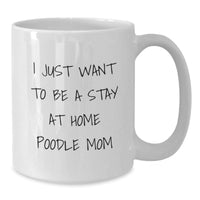 Load image into Gallery viewer, Funny Poodle Dog Gifts for Poodle Moms - &#39;I Just Want To Be A Stay At Home Poodle Mom&#39; White Coffee Mug for Graduation - Additional
