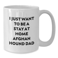 Load image into Gallery viewer, Funny Afghan Hound Dog Gifts from Dad - Christmas Unique Presents for the Stay at Home Afghan Hound Dad, White Coffee Mug, I Just Want To Be A Stay At Home Afghan Hound Dad - Additional