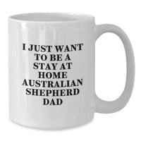 Load image into Gallery viewer, Unique Australian Shepherd Dog Father Funny Gifts from Dad to Men White Christmas Coffee Mug - 'I Just Want To Be A Stay At Home Australian Shepherd Dad' - Additional