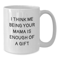 Load image into Gallery viewer, Funny Mama Gifts for Graduation, I Think Me Being Your Mama Is Enough Of A Gift White Coffee Mug, Gifts from Mama to Mama, 11oz or 15oz - Additional
