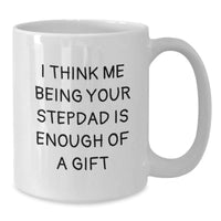 Load image into Gallery viewer, Funny Stepdad Gifts, White Coffee Mugs for Stepdads, Unique Christmas Memorable Presents for Men, I Think Me Being Your Stepdad Is Enough Of A Gift - Additional
