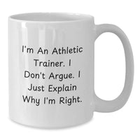 Load image into Gallery viewer, Funny Athletic Trainer Gifts from Friends for Men White Coffee Mug I&#39;m An Athletic Trainer. I Don&#39;t Argue. I Just Explain Why I&#39;m Right. Perfect Christmas Unique Gift - Additional
