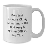 Load image into Gallery viewer, Funny President Gifts from Men to Men, White Coffee Mug for President, Classy Sassy and a Bit Fearlessy is Not an Official Job Title - Additional
