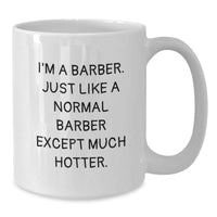 Load image into Gallery viewer, Funny Barber Gifts from Friends to Family - I&#39;m A Barber, Just Like A Normal Barber Except Much Hotter! White Coffee Mug for Graduation - Additional
