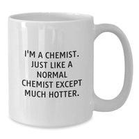 Load image into Gallery viewer, Funny Chemist Gifts for Graduation, White Coffee Mug with &#39;I&#39;m A Chemist. Just Like A Normal Chemist Except Much Hotter.&#39; Quote, Gifts from Family to Chemist - Additional

