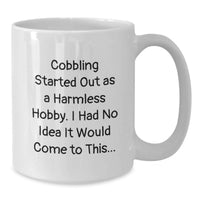 Load image into Gallery viewer, Cobbling Gifts from Friends for Graduation Unique Gifts - Funny White Coffee Mug - 'Cobbling Started Out As A Harmless Hobby...' - Additional