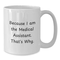 Load image into Gallery viewer, Funny Medical Assistant Gifts from Friends for Graduation Unique White Coffee Mug, 'Because I Am The Medical Assistant. That's Why.', 11oz or 15oz Capacity, Ceramic, Microwave and Dishwasher Safe - Additional