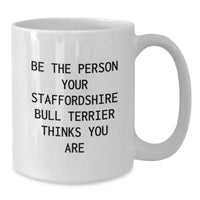 Load image into Gallery viewer, Staffordshire Bull Terrier Dog Lover Gifts from Men, Women, or Friends - Be The Person Your Staffordshire Bull Terrier Thinks You Are White Coffee Mug Birthday Unique Gift - Additional