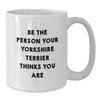 Load image into Gallery viewer, Funny Yorkshire Terrier Dog Gifts for Men - Be The Person Your Yorkshire Terrier Thinks You Are Funny White Coffee Mug, Birthday Unique Gifts for Family - Additional