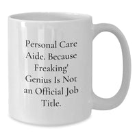 Load image into Gallery viewer, Funny Personal Care Aide Gifts White Coffee Mug for Birthday, &#39;Personal Care Aide. Because Freaking&#39; genius Is Not An Official Job Title.&#39; from Friends, for Male or Female Personal Care Aide - Additional
