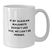 Load image into Gallery viewer, Alaskan Malamute Dog Lovers Funny Gifts from Friends for Birthday - If My Alaskan Malamute Doesn&#39;t Like You, We Can&#39;t Be Friends. White Coffee Mug - Additional

