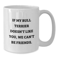 Load image into Gallery viewer, Funny Bull Terrier Dog Quotes White Coffee Mug, Gifts from Friends for Bull Terrier Dog Lovers on Birthday - Unique White Coffee Mug with 11oz or 15oz Capacity - Additional
