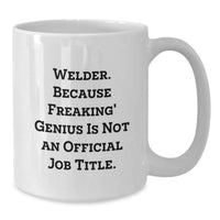 Load image into Gallery viewer, Welder Funny White Coffee Mug, Gifts from Men to Welder Friends, Unique Graduation Unique Gifts, &#39;Welder. Because Freaking&#39; genius Is Not An Official Job Title.&#39; - Additional
