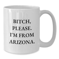 Load image into Gallery viewer, Funny Arizona White Coffee Mug, B-tch Please I&#39;m From Arizona., Gifts for Arizona Lovers, Birthday Unique presents from Friends - Additional
