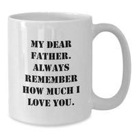 Load image into Gallery viewer, Funny Father Birthday Unique Gifts from Men to Men - White Coffee Mug - &#39;My Dear Father. Always Remember How Much I Love You.&#39; - Additional

