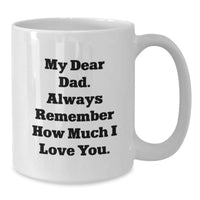 Load image into Gallery viewer, Funny Dad Gifts from Christmas Unique Gifts, Gifts for Dad, White Coffee Mug &#39;My Dear Dad. Always Remember How Much I Love You.&#39; - Additional
