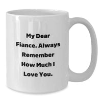 Load image into Gallery viewer, Funny Fiance Gifts for Him, White Coffee Mug for Birthday, &#39;My Dear Fiance. Always Remember How Much I Love You.&#39;, Gifts from Men to Fiance, Unique Birthday Unique Gifts - Additional

