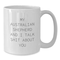 Load image into Gallery viewer, Funny Australian Shepherd Dog Gifts from Friends for Birthday Unique White Coffee Mugs - &#39;My Australian Shepherd And I Talk Shit About You&#39; Quote - Additional
