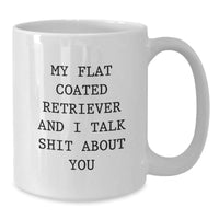 Load image into Gallery viewer, Funny Flat Coated Retriever Dog Gifts - &#39;My Flat Coated Retriever And I Talk Shit About You&#39; White Coffee Mug, Gift from Friends to Family for Christmas - Additional
