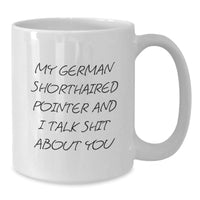 Load image into Gallery viewer, Funny German Shorthaired Pointer Dog Gifts for Men - My German Shorthaired Pointer And I Talk Shit About You White Coffee Mug - Additional
