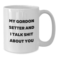 Load image into Gallery viewer, Funny Gordon Setter Dog Gifts from Friends and Family, &#39;My Gordon Setter And I Talk Shit About You&#39; White Coffee Mug for Birthday Unique Gifts - Additional
