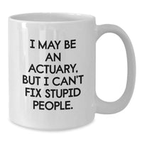 Load image into Gallery viewer, Funny Actuary Gifts from Friends and Family, White Coffee Mug, I May Be An Actuary But I Cant Fix Stupid People, Christmas Unique - Additional
